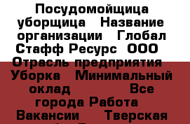 Посудомойщица-уборщица › Название организации ­ Глобал Стафф Ресурс, ООО › Отрасль предприятия ­ Уборка › Минимальный оклад ­ 35 000 - Все города Работа » Вакансии   . Тверская обл.,Бежецк г.